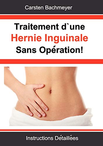 Traitement D¿Une Hernie Inguinale Sans Opération!: Instructions Détaillées