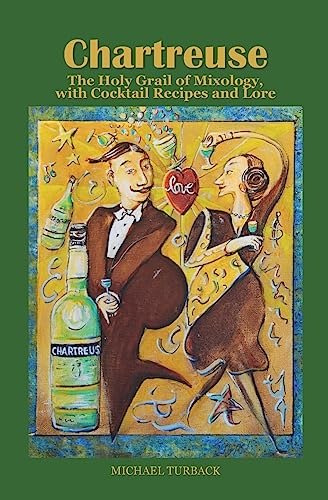 Chartreuse: The Holy Grail Of Mixology, With Cocktail Recipes And Lore
