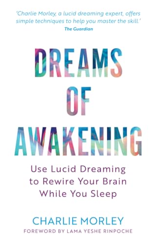 Dreams Of Awakening (Revised Edition): Use Lucid Dreaming To Rewire Your Brain While You Sleep