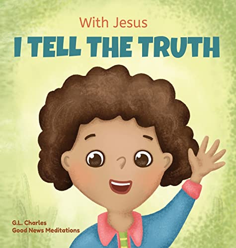 With Jesus I Tell The Truth: A Christian Children'S Rhyming Book Empowering Kids To Tell The Truth To Overcome Lying In Any Circumstance By Teaching .