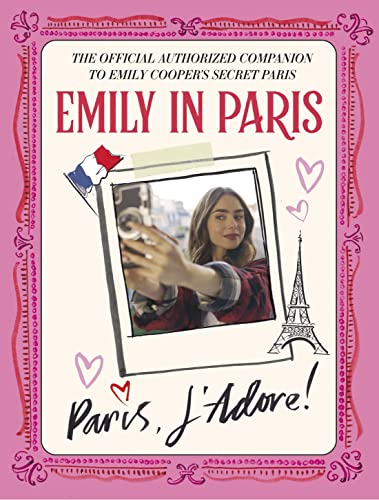 Emily In Paris: Paris, J'Adore!: The Official Authorized Companion To Emily'S Cooper'S Secret Paris