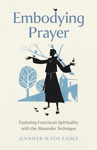 Embodying Prayer: Exploring Franciscan Spirituality With The Alexander Technique
