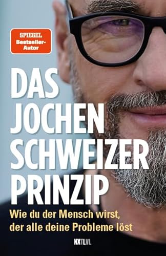 Das Jochen-Schweizer-Prinzip: Wie Du Der Mensch Wirst, Der Alle Deine Probleme Löst