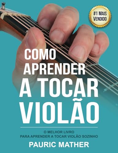 Como Aprender A Tocar Violão: O Melhor Livro Para Aprender A Tocar Violão Sozinho: O Melhor Livro Para Aprender A Tocar Violo Sozinho: 1