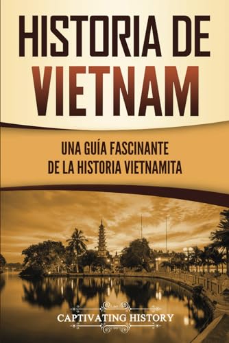Historia De Vietnam: Una Guía Fascinante De La Historia Vietnamita