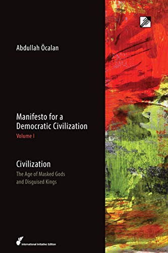 Manifesto For A Democratic Civilization: Civilization: The Age Of Masked Gods And Disguised Kings: Volume 1