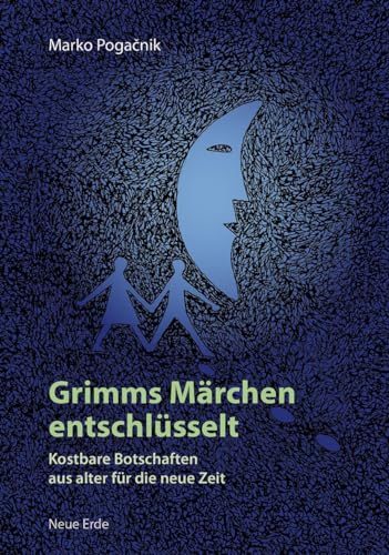Grimms Märchen Entschlüsselt: Kostbare Botschaften Aus Alter Für Die Neue Zeit
