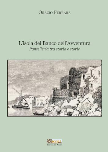 L'Isola Del Banco Dell'Avventura. Pantelleria Tra Storia E Storie. Nuova Ediz.