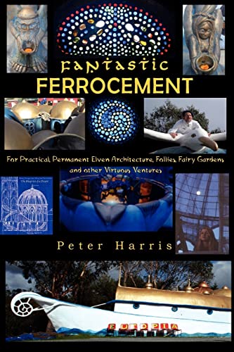 Fantastic Ferrocement: Fantastic Ferrocement: For Practical, Permanent Elven Architecture, Follies,Fairy Gardens And Other Virtuous Ventures