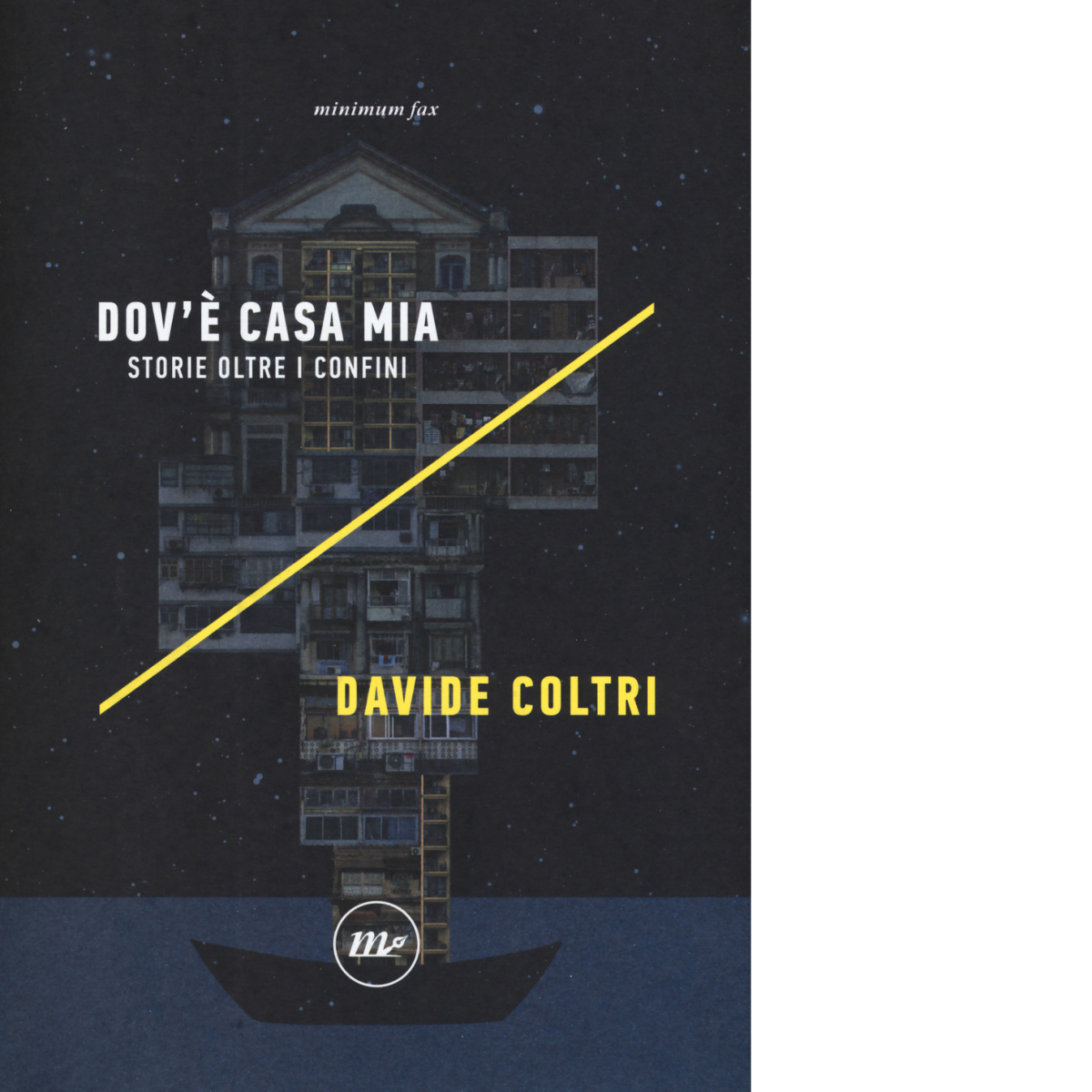 Dov'è casa mia. Storie oltre i confini di Davide Coltri - minimum fax, 2019