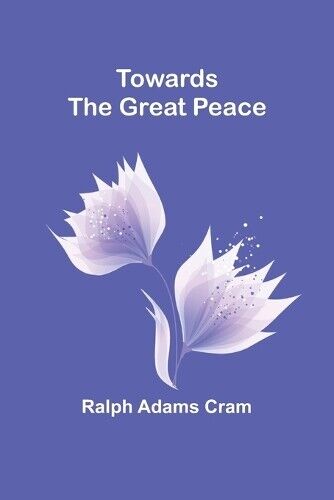 Ralph Adams Cram Towards the Great Peace (Tascabile)