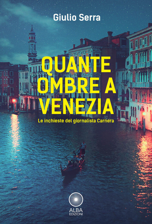 Quante Ombre A Venezia. Le Indagini Del Giornalista Carnera - Giulio Serra