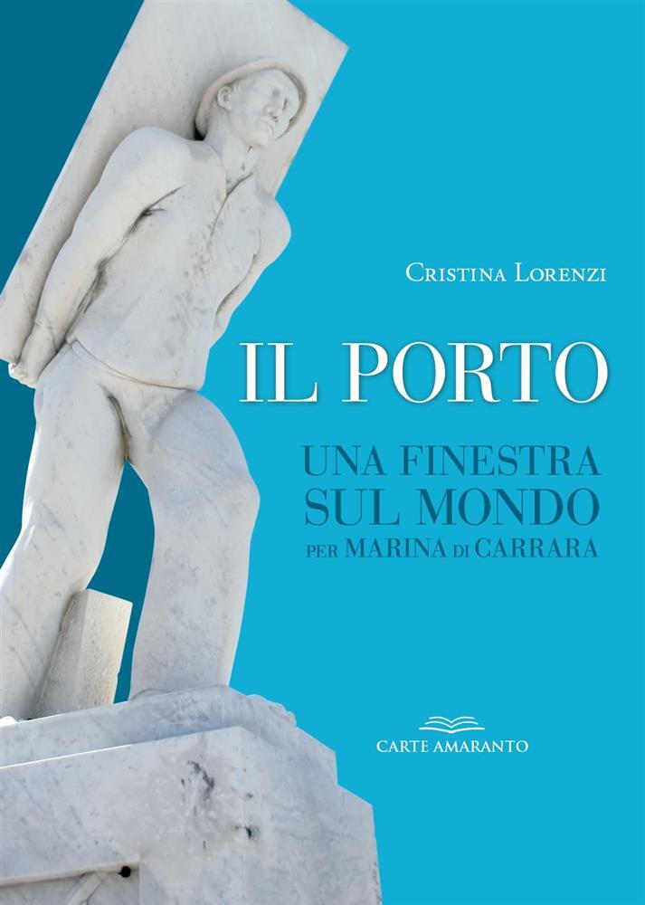 Il porto. Una finestra sul mondo per Marina di Carrara - Lorenzi Cristina