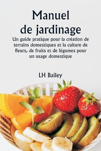 Lh Bailey Manuel de jardinage Un guide pratique pour la cr�ation de  (Tascabile)
