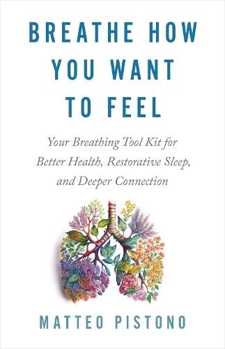 Matteo Pistono Breathe How You Want to Feel (Tascabile)