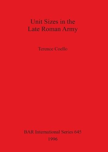 Terence Coello Unit Sizes in the Late Roman Army (Tascabile)