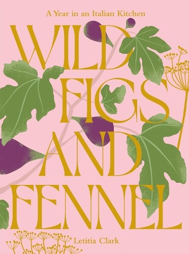 Letitia Clark Wild Figs and Fennel (Copertina rigida)