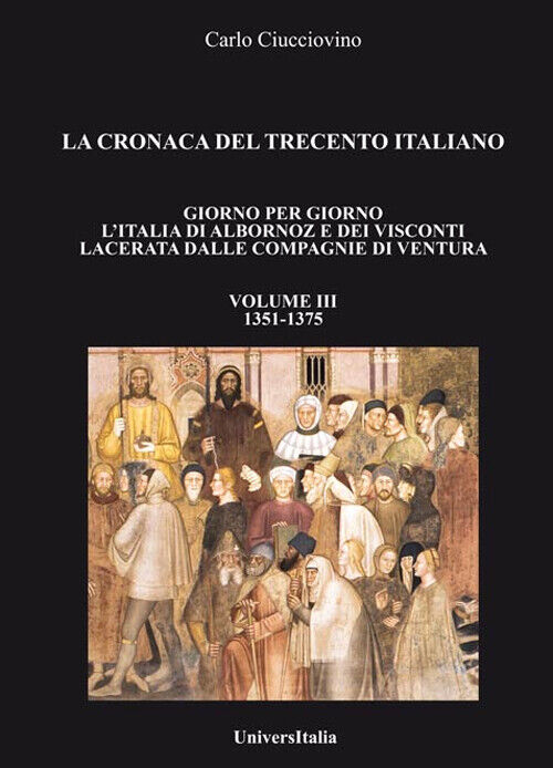Cronaca Del Trecento Italiano. Giorno Per Giorno L'Italia Di Albornoz Dei Viscon