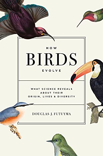 How Birds Evolve: What Science Reveals About Their Origin, Lives, And Diversity