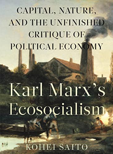 Karl Marx’S Ecosocialism: Capital, Nature, And The Unfinished Critique Of Political Economy