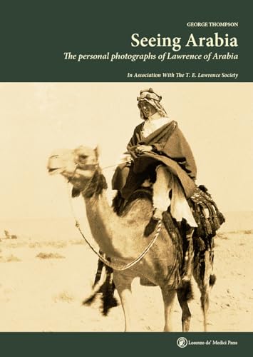 Seeing Arabia. The Personal Photographs Of Lawrence Of Arabia. Ediz. Illustrata