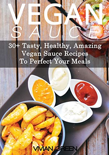 Vegan Sauce: 30+ Tasty, Healthy, Amazing Vegan Sauce Recipes To Perfect Your Meals: Volume 5