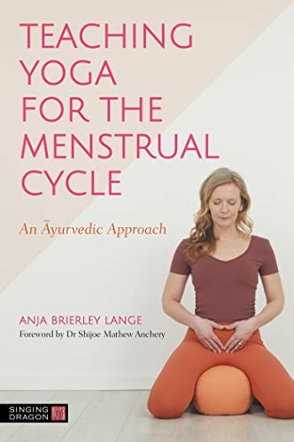 Teaching Yoga For The Menstrual Cycle: An Ayurvedic Approach