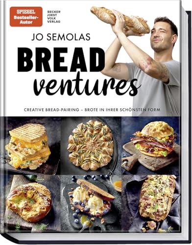 Jo Semolas Breadventures: Creative Bread-Pairing – Brote In Ihrer Schönsten Form – Genial Belegt Und Gefüllt – 50 Kreative Rezepte Für Herzhafte Und S