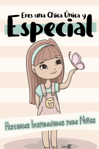 Eres Una Chica Única Y Especial: Historias Inspiradoras Para Niños - Confianza, Autoestima Y Amor