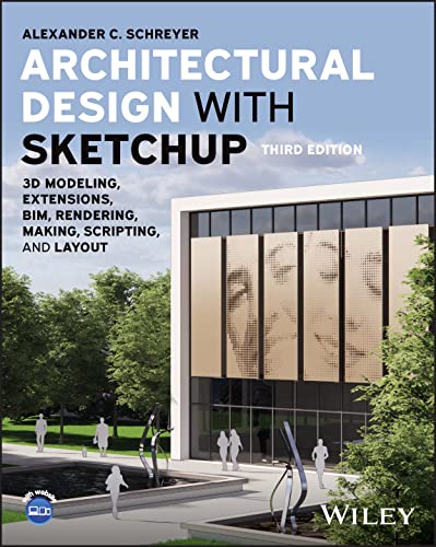 Architectural Design With Sketchup: 3D Modeling, Extensions, Bim, Rendering, Making, Scripting, And Layout