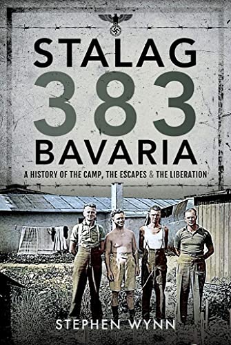 Stalag 383 Bavaria: A History Of The Camp, The Escapes And The Liberation