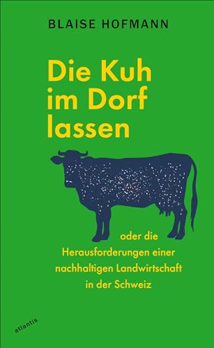 Die Kuh Im Dorf Lassen: Oder Die Herausforderungen Einer Nachhaltigen Landwirtschaft In Der Schweiz
