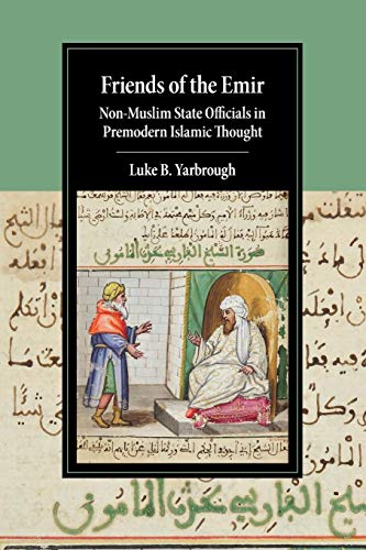 Friends Of The Emir: Non-Muslim State Officials In Premodern Islamic Thought