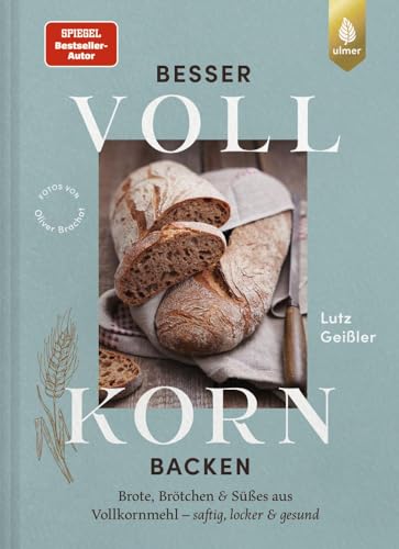 Besser Vollkorn Backen: Brote, Brötchen Und Süßes Aus Vollkornmehl - Saftig, Locker Und Gesund. 50 Rezepte Mit Langer Reifezeit Und Wenig Arbeitszeit