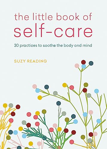 The Little Book Of Self-Care: 30 Practices To Soothe The Body, Mind And Soul