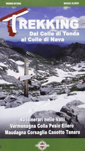Trekking Dal Colle Di Tenda Al Colle Di Nava. 55 Itinerari Nelle Valli Vermagna, Colla, Pesio, Ellero, Maudagna, Corsaglia, Casotto, Tanaro