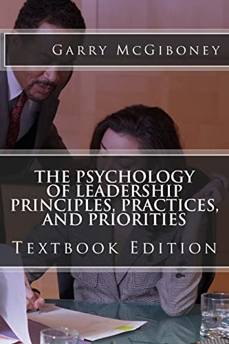 The Psychology Of Leadership Principles, Practices, And Priorities: Textbook Edition