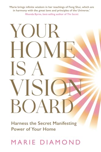 Your Home Is A Vision Board: Harness The Secret Manifesting Power Of Your Home