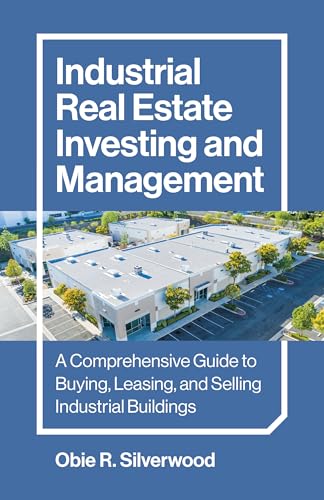 Industrial Real Estate Investing And Management: A Comprehensive Guide To Buying, Leasing, And Selling Industrial Buildings