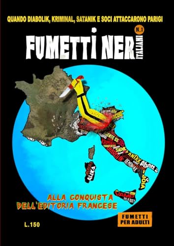 Fumetti Neri Italiani. Alla Conquista Dell'Editoria Francese. Quando Diabolik, Kriminal, Satanik E Soci Attaccarono Parigi (Vol. 1)