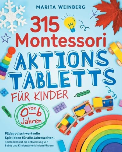 315 Montessori Aktionstabletts Für Kinder Von 0-6 Jahren: Pädagogisch Wertvolle Spielideen Für Alle Jahreszeiten. Spielend Leicht Die Entwicklung Von