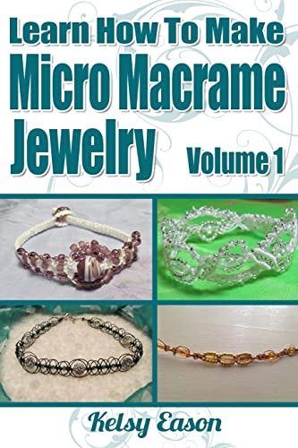 Learn How To Make Micro Macrame Jewelry: Learn How You Can Start Making Micro Macramé Jewelry Quickly And Easily!