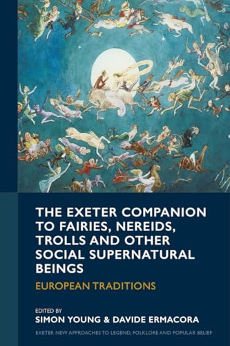 The Exeter Companion To Fairies, Nereids, Trolls And Other Social Supernatural Beings: European Traditions