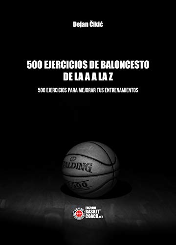 500 Ejercicios De Baloncesto De La A A La Z: 500 Ejercicios Para Mejorar Tus Entrenamientos