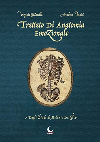 Trattato Di Anatomia Emozionale. Dagli Studi Di Melanio Da Colia