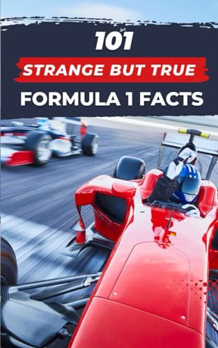 101 Strange But True Formula 1 Facts: F1 Book: 2