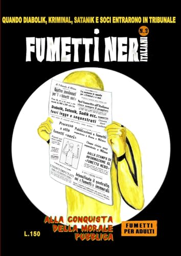 Fumetti Neri Italiani. Alla Conquista Della Morale Pubblica. Quando Diabolik, Kriminal, Satanik E Soci Entrarono In Tribunale (Vol. 3)
