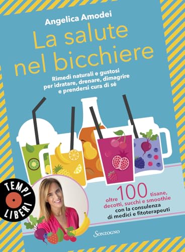 La Salute Nel Bicchiere. Rimedi Naturali E Gustosi Per Idratare, Drenare, Dimagrire E Prendersi Cura Di Sé