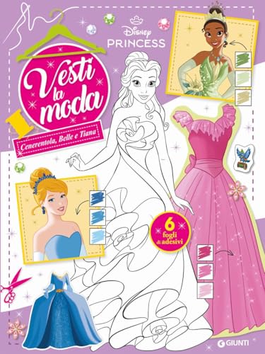 Cenerentola, Belle E Tiana. Principesse Disney. Vesti La Moda. Con Adesivi. Ediz. A Colori