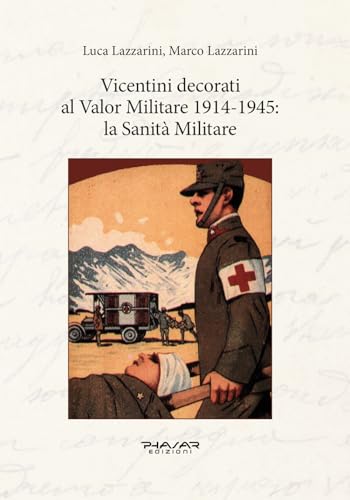 Vicentini Decorati Al Valor Militare 1914-1945: La Sanità Militare